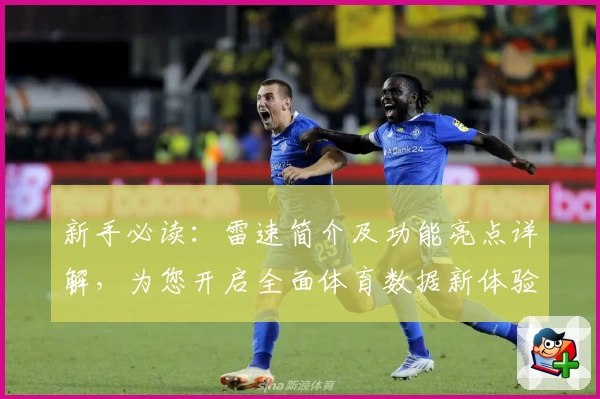 新手必读：雷速简介及功能亮点详解，为您开启全面体育数据新体验