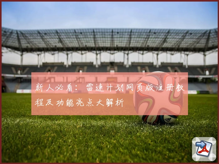 新人必看：雷速计划网页版注册教程及功能亮点大解析