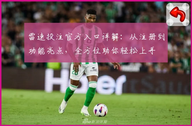 雷速投注官方入口详解：从注册到功能亮点，全方位助你轻松上手