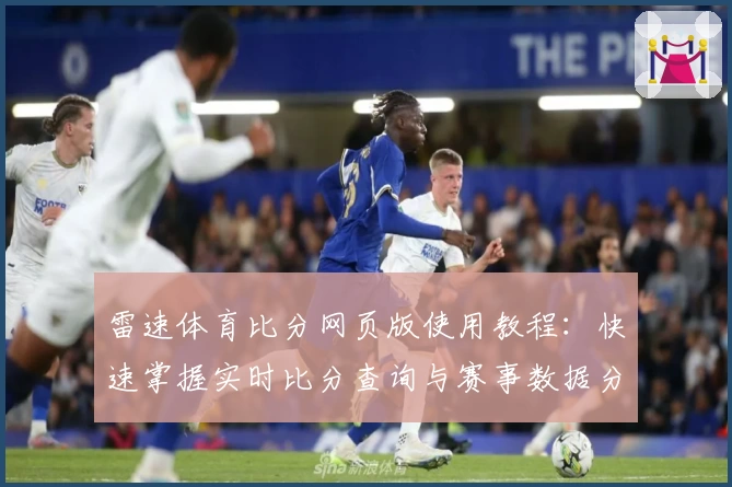 雷速体育比分网页版使用教程：快速掌握实时比分查询与赛事数据分析