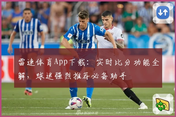 雷速体育App下载：实时比分功能全解，球迷强烈推荐必备助手
