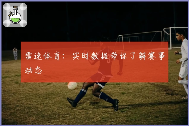 雷速体育:实时数据带你了解赛事动态