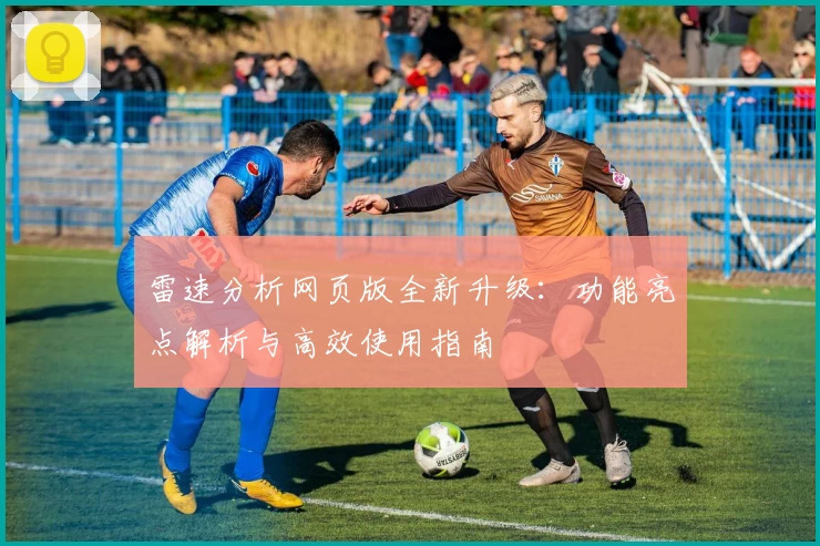 雷速分析网页版全新升级：功能亮点解析与高效使用指南