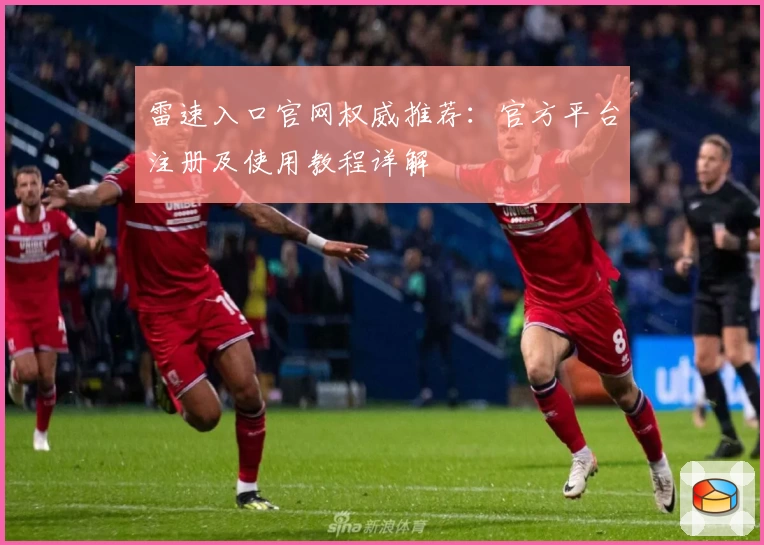 雷速入口官网权威推荐：官方平台注册及使用教程详解