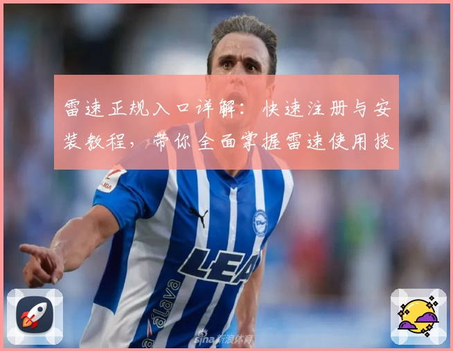 雷速正规入口详解：快速注册与安装教程，带你全面掌握雷速使用技巧