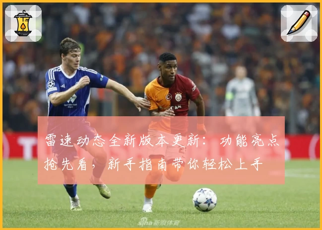雷速动态全新版本更新：功能亮点抢先看，新手指南带你轻松上手