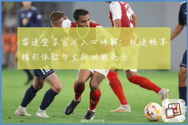 雷速登录官方入口详解:极速畅享精彩体验与全新功能亮点