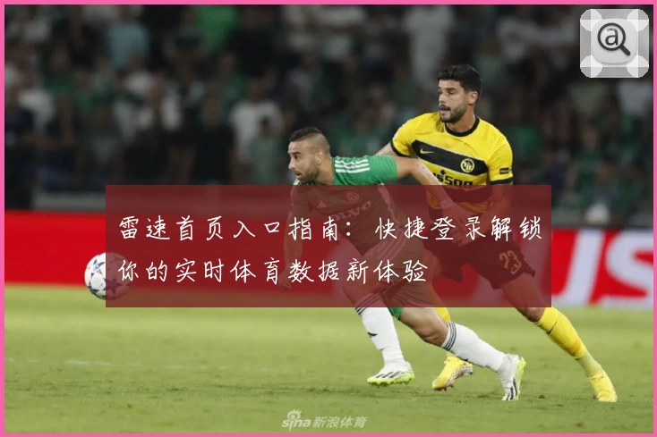 雷速首页入口指南：快捷登录解锁你的实时体育数据新体验