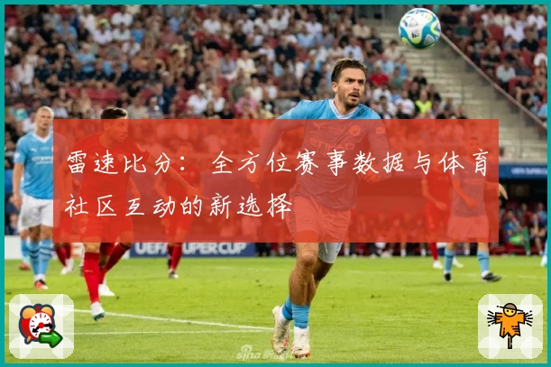 雷速比分：全方位赛事数据与体育社区互动的新选择