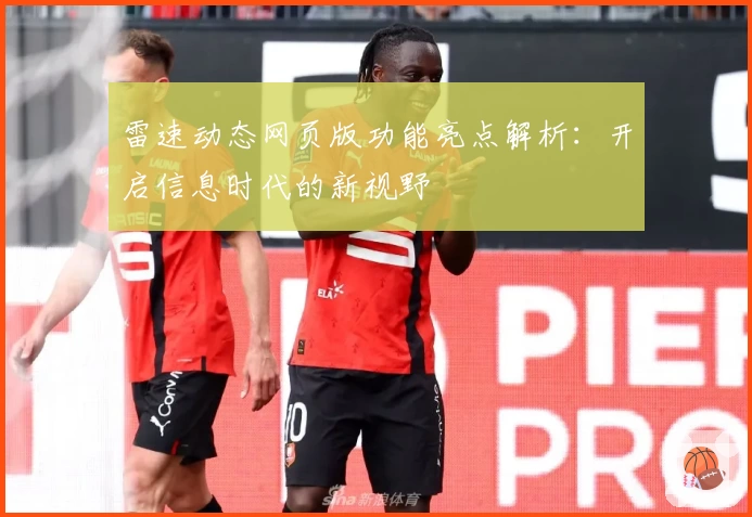 雷速动态网页版功能亮点解析：开启信息时代的新视野