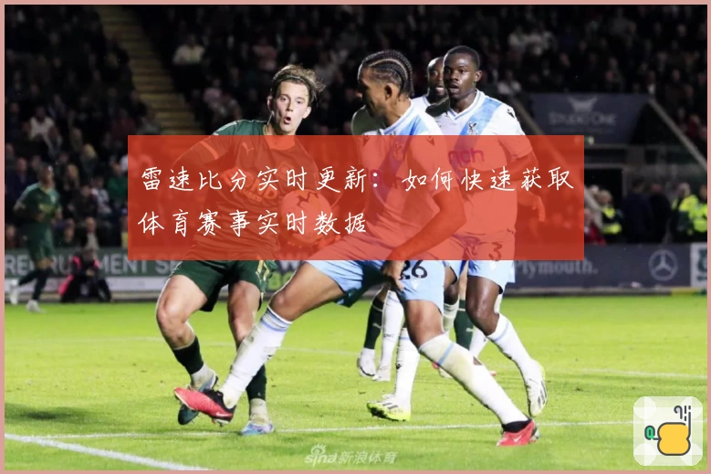 雷速比分实时更新：如何快速获取体育赛事实时数据