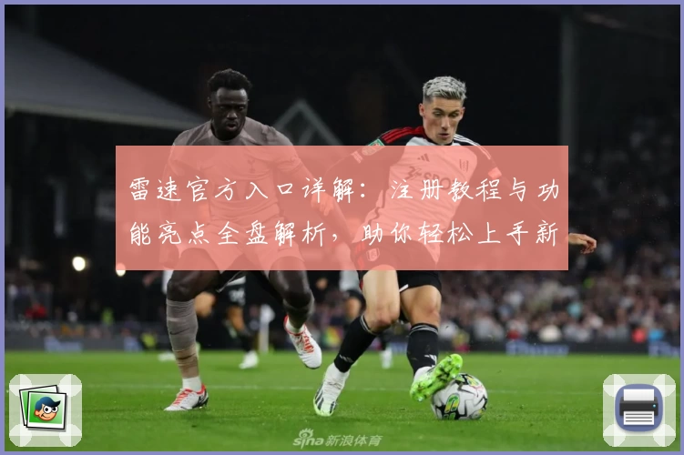 雷速官方入口详解：注册教程与功能亮点全盘解析，助你轻松上手新体验