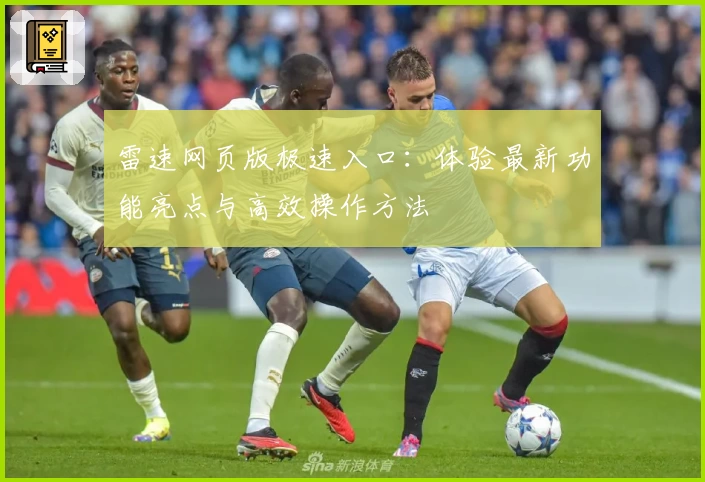 雷速网页版极速入口：体验最新功能亮点与高效操作方法
