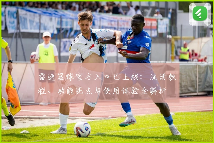 雷速篮球官方入口已上线：注册教程、功能亮点与使用体验全解析
